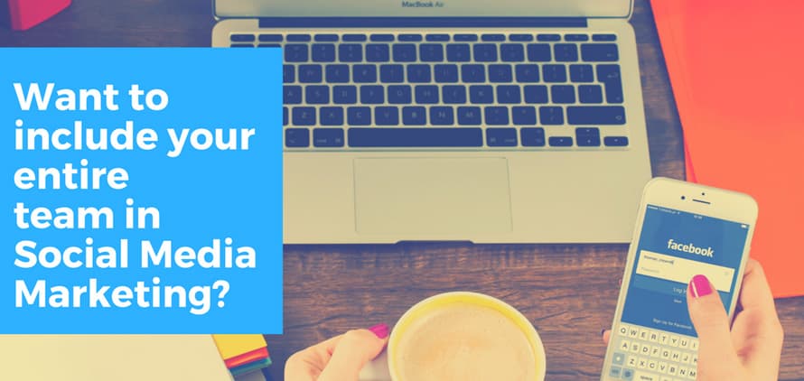 How to include your entire team in Social Media Marketing